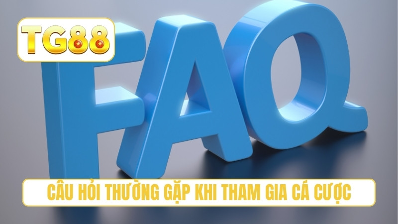 TG88 ⭐ Trang Chủ Chính Thức T8/2026 | Link TG88 Thưởng +188K 25 Câu hỏi thường gặp khi tham gia cá cược